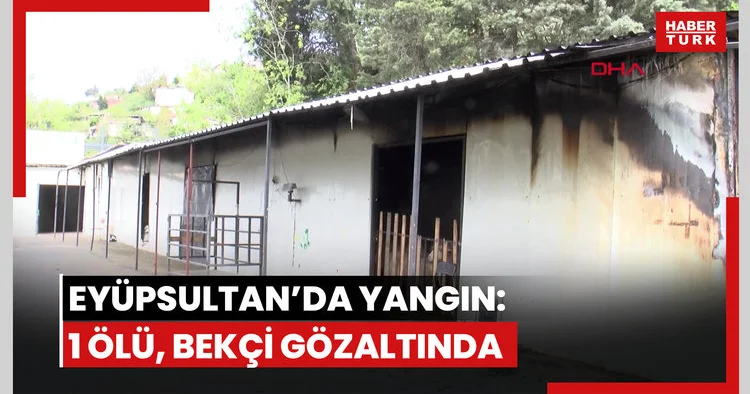 Eyüpsultan da kurban satış merkezinde çıkan yangında 1 kişi öldü; bekçi gözaltına alındı