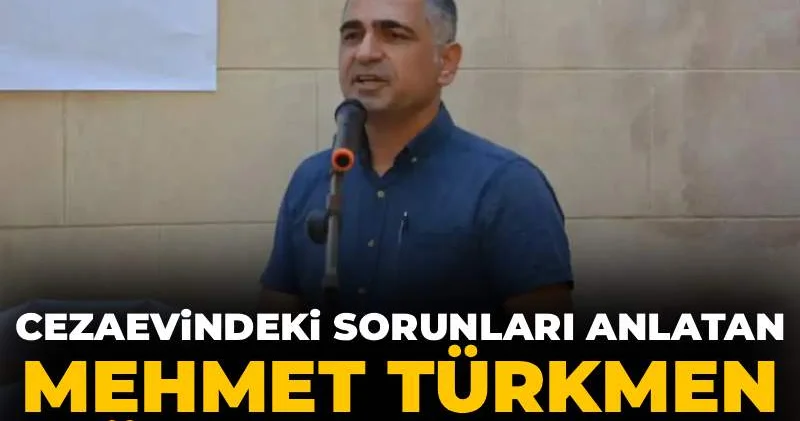 Cezaevindeki sorunları anlatan Mehmet Türkmen hücreye atıldı!