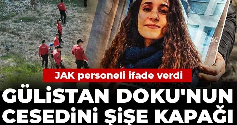 Gülistan Doku nun cesedini şişe kapağı testiyle aramışlar! JAK personeli ifade verdi