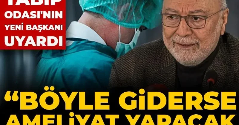 İstanbul Tabip Odası nın yeni başkanı uyardı: Böyle giderse ameliyat yapacak kimseyi bulamayız