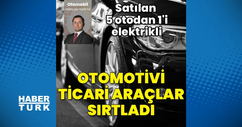 Otomotivi ticari araçlar sırtladı