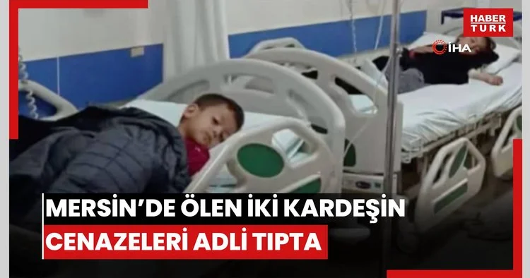 Mersin de ölen 2 kardeşin cenazeleri adli tıpa gönderildi