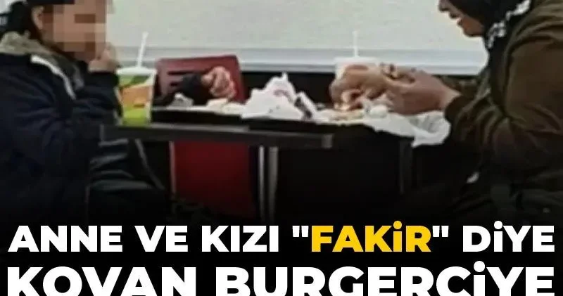 Anne kızı fakir diye kovan burgerciye soruşturma başlatıldı