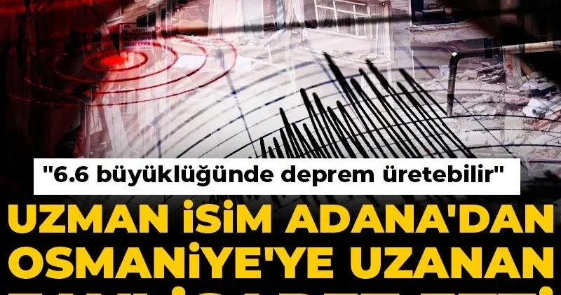 Uzman isim Adana dan Osmaniye ye uzanan fayı işaret etti: 6.6 büyüklüğünde deprem üretebilir