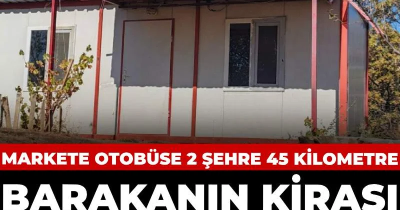 Markete otobüse 2 şehre 45 kilometre barakanın kirası 15 bin lira: Barınma krizinde son durum