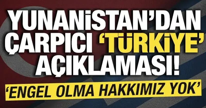 Yunanistan dan çarpıcı Türkiye açıklaması! Engel olma hakkımız yok