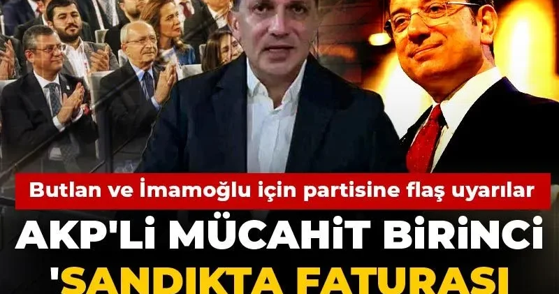 AKP li Mücahit Birinci sandıkta faturası ağır olur dedi! Butlan ve İmamoğlu için partisine flaş uyarılar