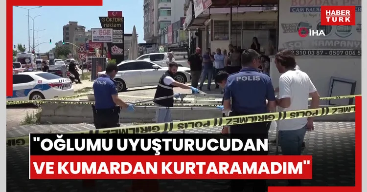 Babanın kahreden savunması: Oğlumu uyuşturucudan ve kumardan kurtaramadım