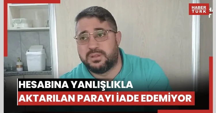 Hesabına yanlışlıkla aktarılan parayı iade edemiyor
