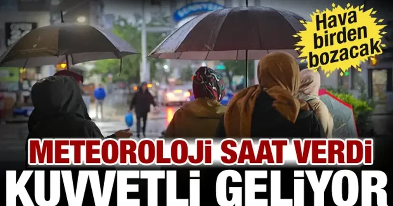 Hava bir anda değişecek! Meteoroloji saat verdi: Kuvvetli sağanak geliyor