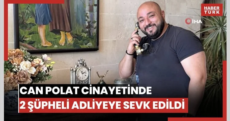 Can Polat cinayetinde 2 şüpheli adliyeye sevk edildi: Soruşturma İstanbul a devredildi
