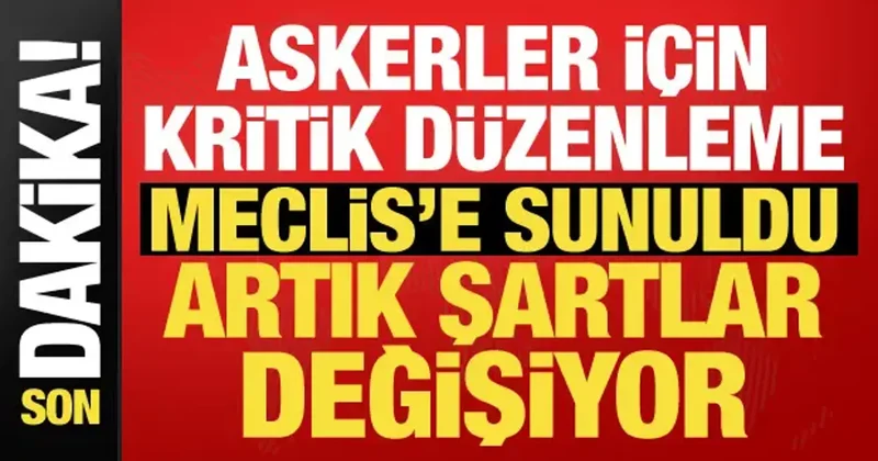 Askerler için kritik düzenleme! AK Parti TBMM’ye sundu