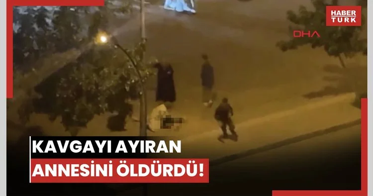 Kavgayı ayıran annesini öldürdü!