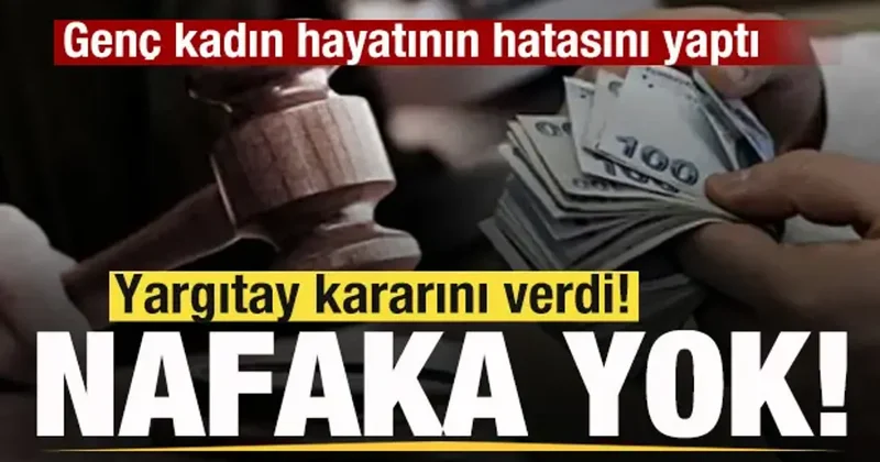 Genç kadın hayatının hatasını yaptı! Yargıtay kararını verdi! Tazminat ve nafaka yok!