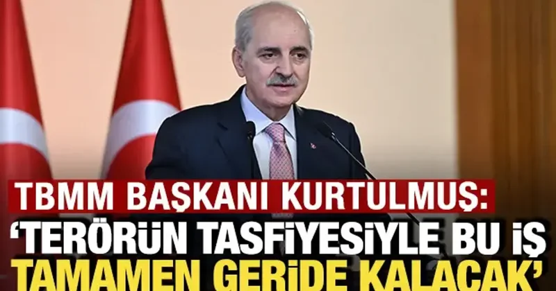 TBMM Başkanı Kurtulmuş: Terör örgütünün tasfiyesiyle bu iş tamamen geride kalacak