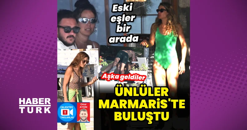 Ünlü isimler Marmaris te buluştu