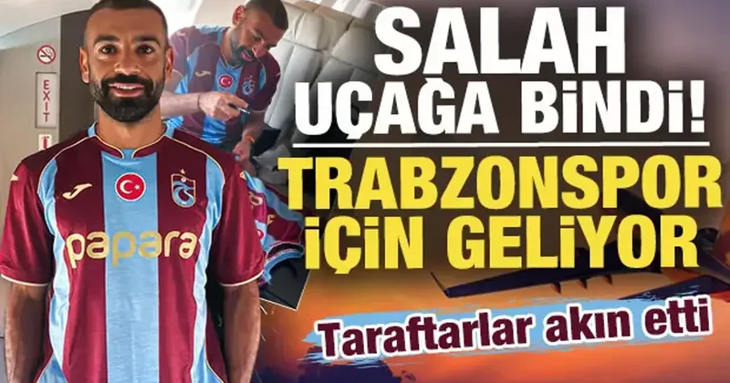 Salah, Trabzonspor için geliyor! Uçağa bindi: İşte iniş saati
