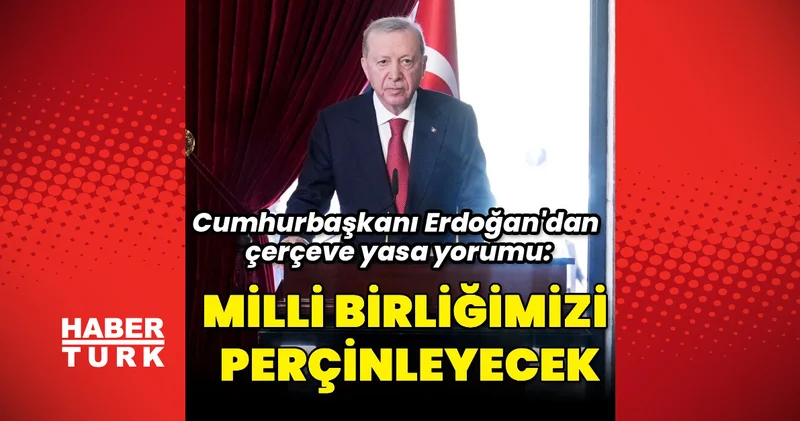 Cumhurbaşkanı Erdoğan: Milli birliğimizi perçinleyecek Son dakika haberleri