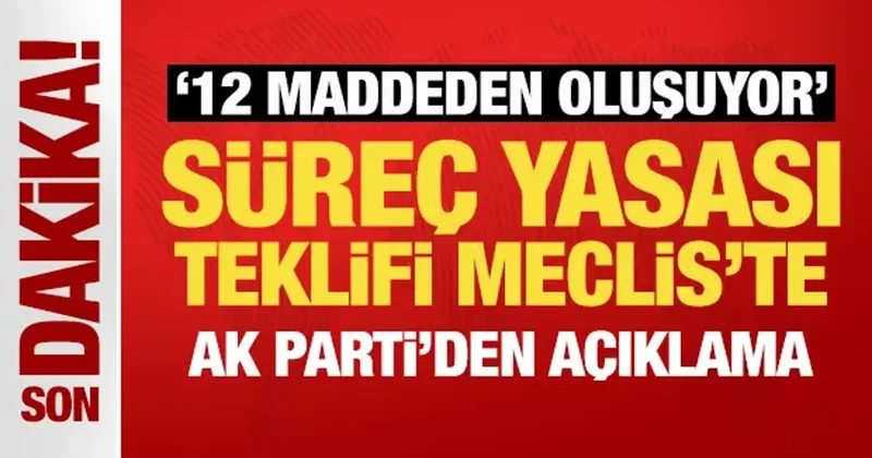 Süreç yasası teklifi Meclis te: AK Parti den son dakika açıklaması
