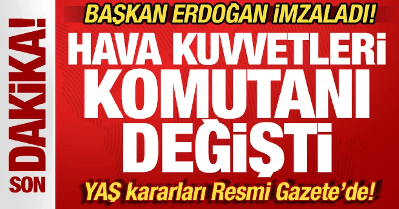 Başkan Erdoğan imzaladı! Hava Kuvvetleri Komutanı değişti! YAŞ kararları Resmi Gazete de!