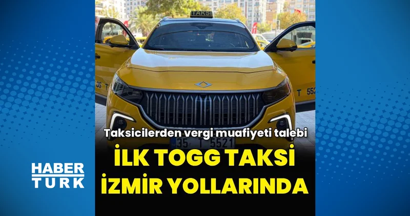 Taksicilerden KDV ve ÖTV muafiyeti çağrısı: İlk TOGG taksi İzmir yollarında