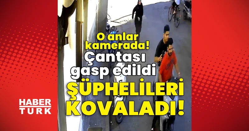 Çantası gasp edildi, şüphelileri kovaladı! O anlar kamerada! Son dakika haberleri