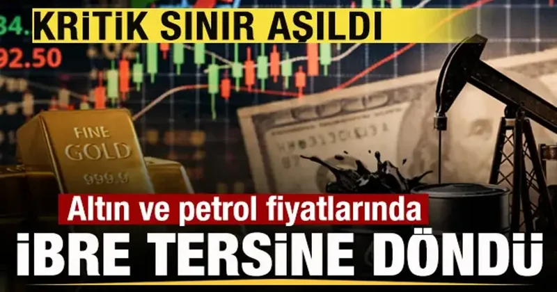 Altın ve petrol fiyatlarında ibre tersine döndü! Kritik sınır aşıldı!