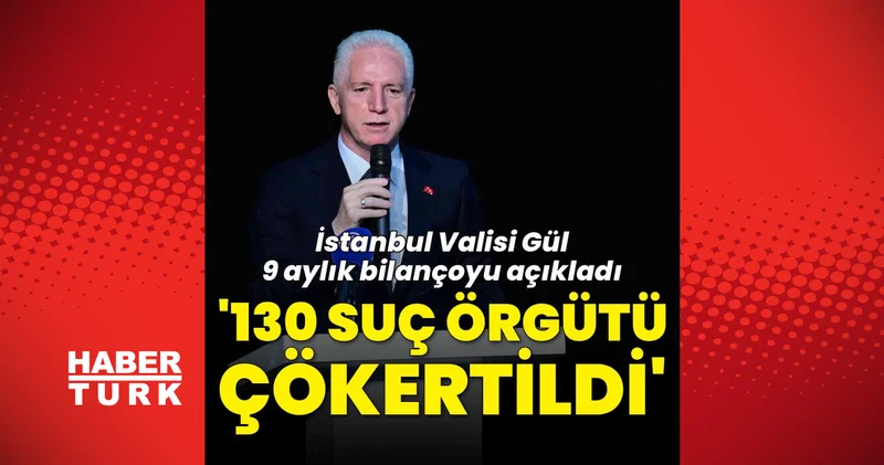 Son dakika haberler: İstanbul Valisi Davut Gül: 130 organize suç örgütü çökertildi Son dakika haberleri