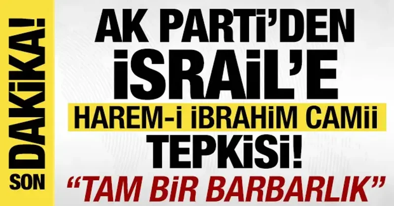 AK Parti den İsrail e Harem i İbrahim Camii tepkisi: Derhal son bulmalı