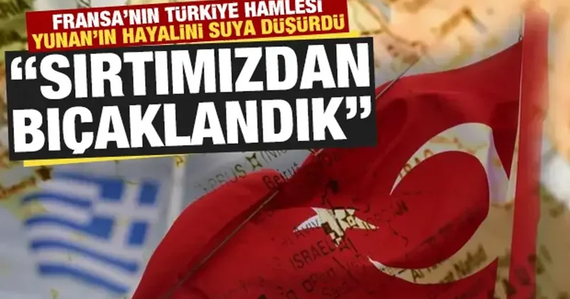 Fransa nın Türkiye hamlesi Yunan’ın hayalini suya düşürdü: Sırtımızdan bıçaklandık