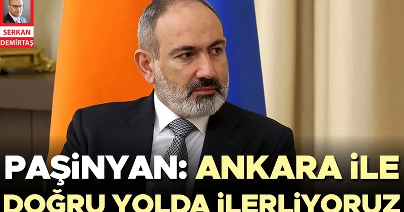 Paşinyan: Ankara ile doğru yolda ilerliyoruz