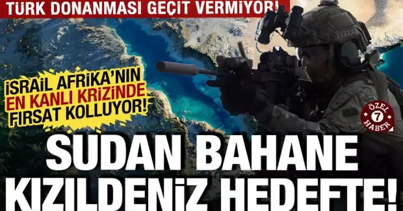 Sudan bahane Kızıldeniz hedefte! Afrika nın en kanlı krizini fırsata çevirme peşinde