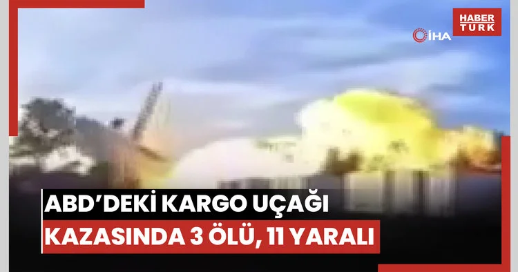 ABD’deki kargo uçağı kazasının bilançosu netleşmeye başladı: En az 3 ölü, 11 yaralı