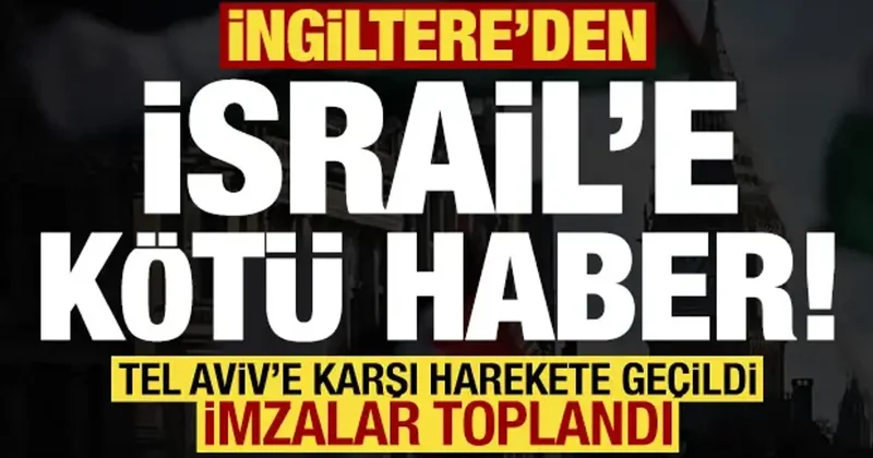 İngiltere den İsrail e kötü haber! Tel Aviv e karşı harekete geçildi, imzalar toplandı...