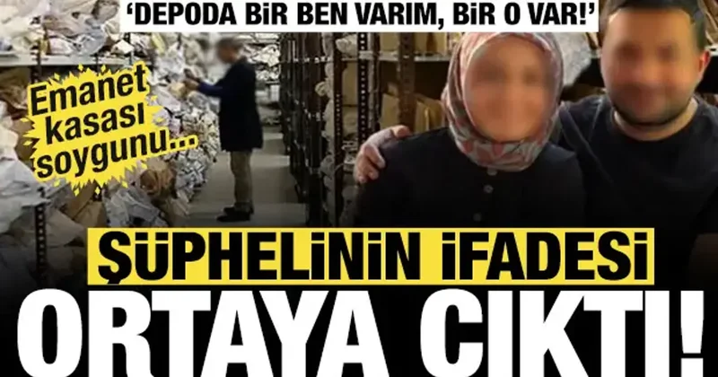 Emanet kasası soygunu... Şüphelinin ifadesi ortaya çıktı: Depoda bir ben varım, bir o var!