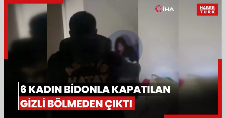 Fuhuşa sürüklenen 6 kadın, bidonla kapatılan gizli bölmeden çıktı