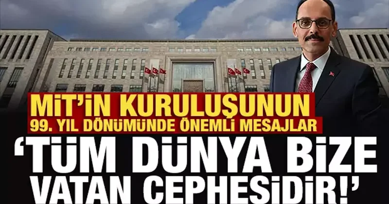 MİT Başkanı Kalın dan son dakika açıklamalar: Tüm dünya bize vatan cephesidir!