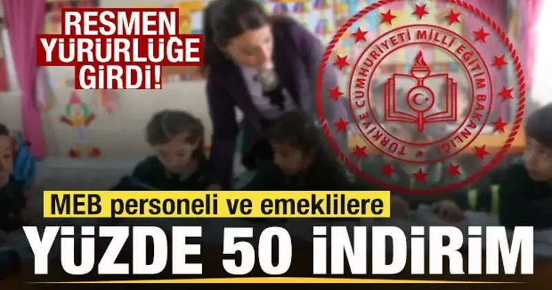 MEB personeli ve emeklilere yüzde 50 indirim! Resmen yürürlüğe girdi!