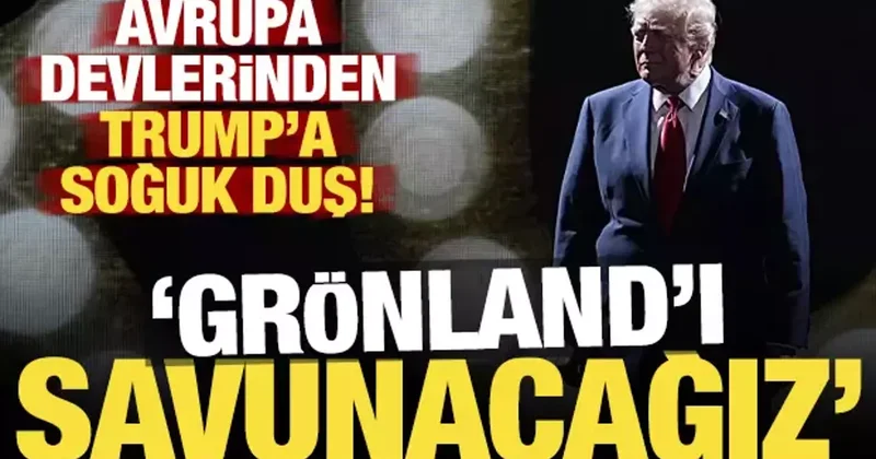 Son dakika: Avrupa devlerinden Trump a soğuk duş: Grönland ı savunacağız!