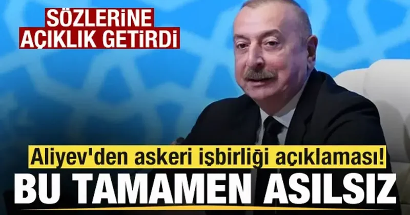 Aliyev den askeri işbirliği açıklaması! Sözlerine açıklık getirdi: Bu tamamen asılsız