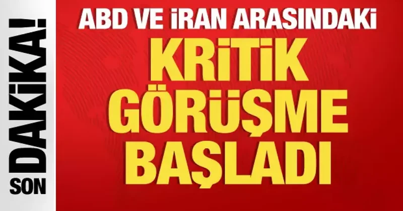 Son dakika: ABD ve İran arasındaki kritik görüşme başladı