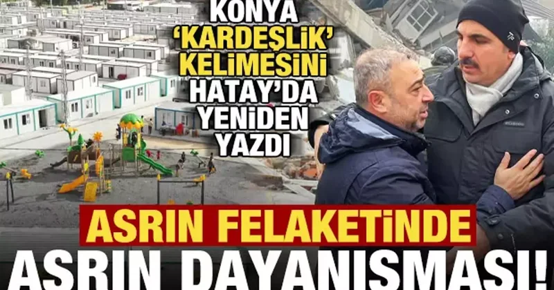 Asrın felaketinde asrın dayanışması! Konya, kardeşlik kelimesini Hatay’da yeniden yazdı