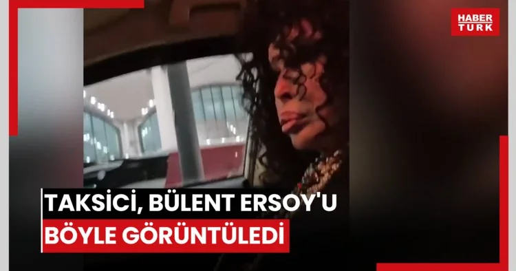 Taksici, Bülent Ersoy u böyle görüntüledi
