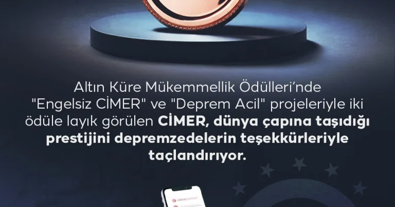 Altın Küre Mükemmellik Ödülleri’nde Engelsiz CİMER ve Deprem Acil projeleriyle iki ödüle layık görülen CİMER, dünya çapına taşıdığı prestijini depremzedelerin teşekkürleriyle taçlandırıyor.