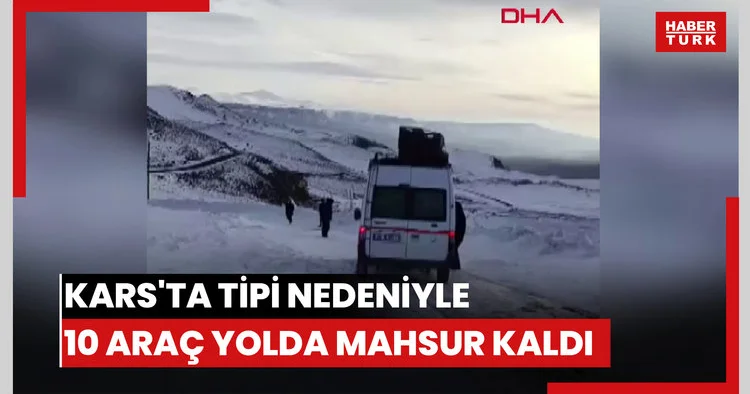 Kars ta tipi nedeniyle 10 araç yolda mahsur kaldı