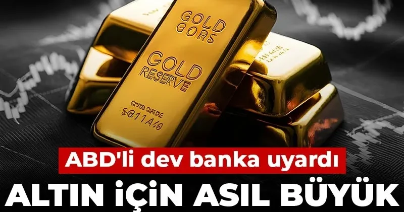 ABD li dev banka uyardı: Altın için asıl büyük sıçrama kapıda!