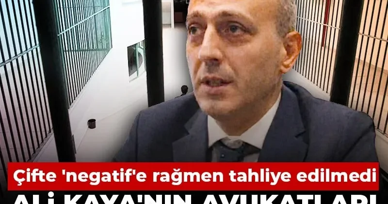 Ali Kaya nın avukatları hala rapor bekliyor: Çifte negatif e rağmen tahliye edilmedi