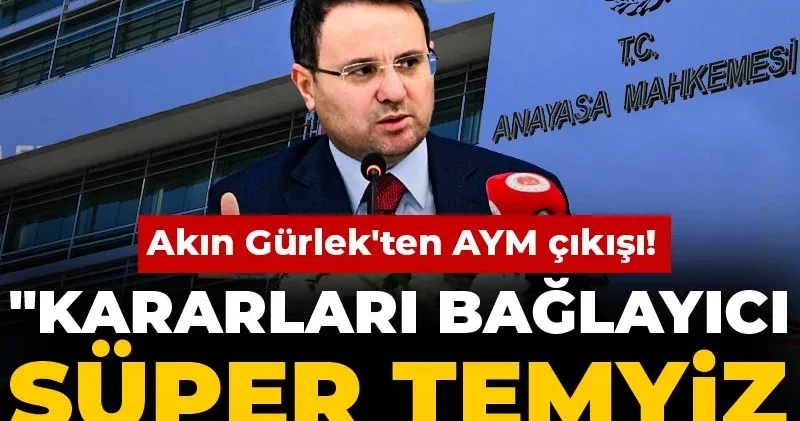 Akın Gürlek ten AYM çıkışı! Kararları bağlayıcı süper temyiz tartışmaları anlamsız