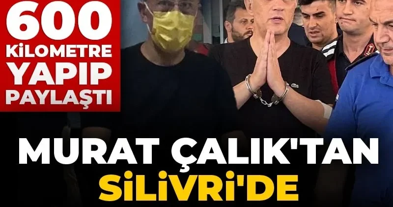 Murat Çalık tan Silivri de ilk açıklama! Cezaevi aracında 600 kilometre yapıp paylaştı