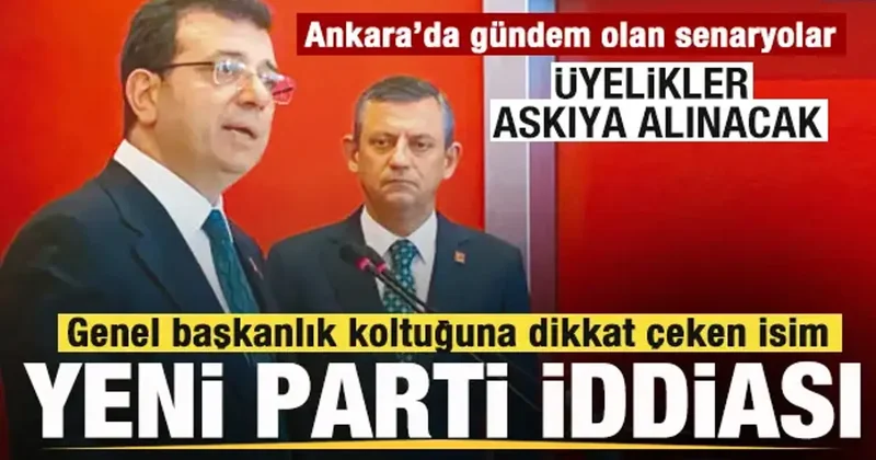 CHP’de gündem olan senaryolar! Üyelikler askıya alınacak! İmamoğlu için yeni parti iddiası